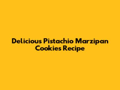 Delicious Pistachio Marzipan Cookies Recipe