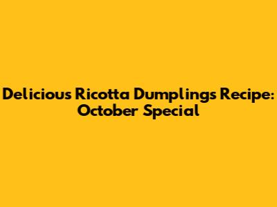 Delicious Ricotta Dumplings Recipe: October Special
