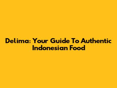 Delima: Your Guide To Authentic Indonesian Food