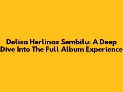 Delisa Herlina's Sembilu: A Deep Dive Into The Full Album Experience