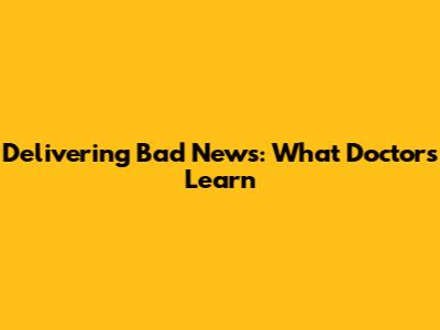 Delivering Bad News: What Doctors Learn