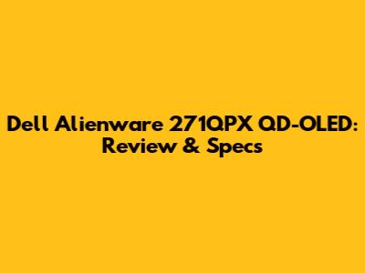 Dell Alienware 271QPX QD-OLED: Review & Specs