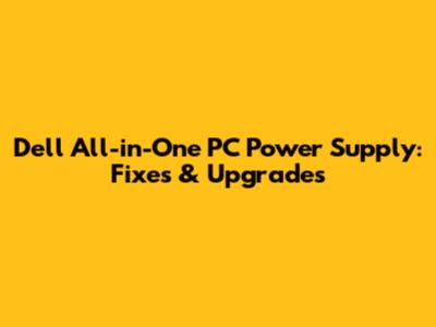 Dell All-in-One PC Power Supply: Fixes & Upgrades