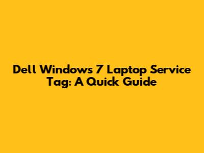 Dell Windows 7 Laptop Service Tag: A Quick Guide