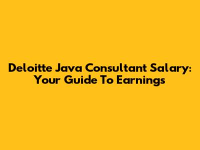 Deloitte Java Consultant Salary: Your Guide To Earnings