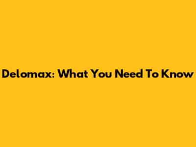 Delomax: What You Need To Know
