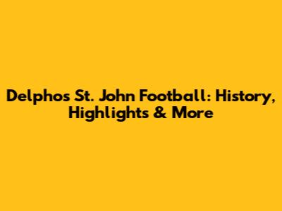 Delphos St. John Football: History, Highlights & More