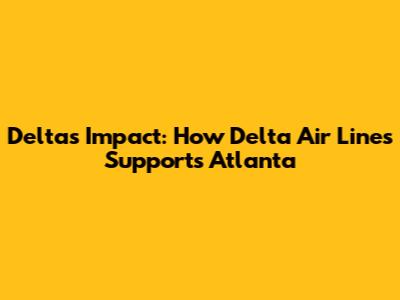 Delta's Impact: How Delta Air Lines Supports Atlanta