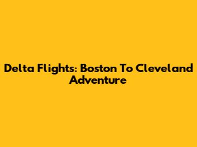 Delta Flights: Boston To Cleveland Adventure
