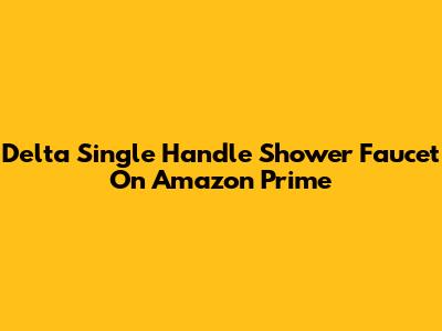 Delta Single Handle Shower Faucet On Amazon Prime