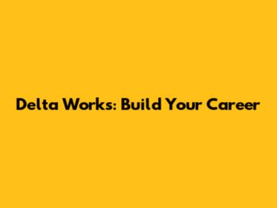 Delta Works: Build Your Career