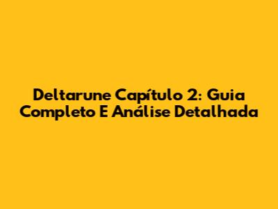 Deltarune Capítulo 2: Guia Completo E Análise Detalhada
