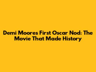 Demi Moore's First Oscar Nod: The Movie That Made History