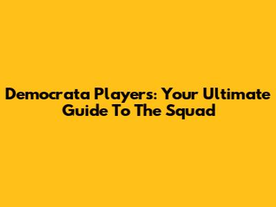 Democrata Players: Your Ultimate Guide To The Squad