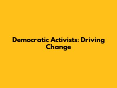 Democratic Activists: Driving Change