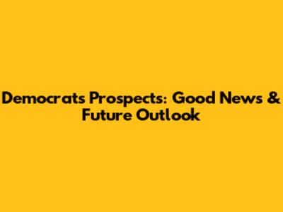 Democrats' Prospects: Good News & Future Outlook