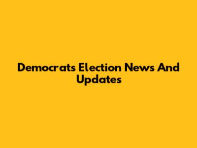 Democrats Election News And Updates