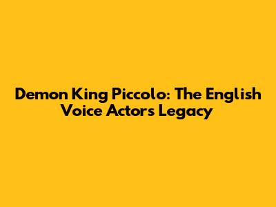 Demon King Piccolo: The English Voice Actor's Legacy