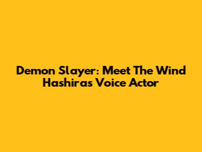 Demon Slayer: Meet The Wind Hashira's Voice Actor