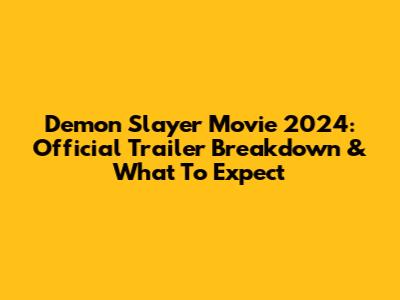 Demon Slayer Movie 2024: Official Trailer Breakdown & What To Expect