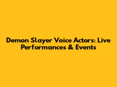 Demon Slayer Voice Actors: Live Performances & Events