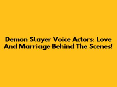 Demon Slayer Voice Actors: Love And Marriage Behind The Scenes!