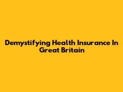 Demystifying Health Insurance In Great Britain