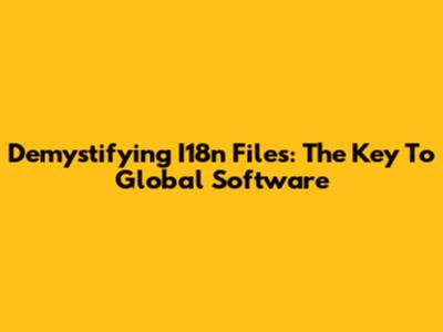 Demystifying I18n Files: The Key To Global Software
