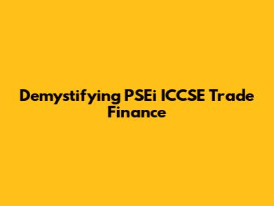 Demystifying PSEi ICCSE Trade Finance