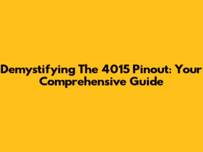 Demystifying The 4015 Pinout: Your Comprehensive Guide