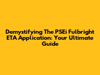 Demystifying The PSEi Fulbright ETA Application: Your Ultimate Guide