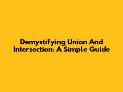 Demystifying Union And Intersection: A Simple Guide