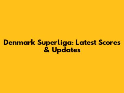 Denmark Superliga: Latest Scores & Updates