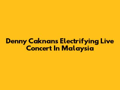 Denny Caknan's Electrifying Live Concert In Malaysia