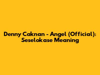 Denny Caknan - Angel (Official): Seselokase Meaning