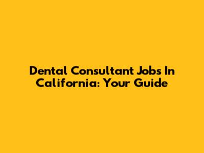 Dental Consultant Jobs In California: Your Guide