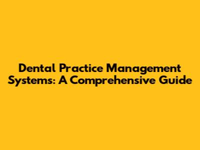 Dental Practice Management Systems: A Comprehensive Guide