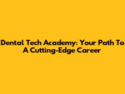 Dental Tech Academy: Your Path To A Cutting-Edge Career