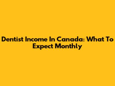 Dentist Income In Canada: What To Expect Monthly