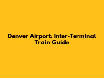 Denver Airport: Inter-Terminal Train Guide