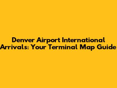 Denver Airport International Arrivals: Your Terminal Map Guide