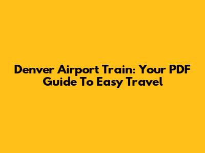 Denver Airport Train: Your PDF Guide To Easy Travel