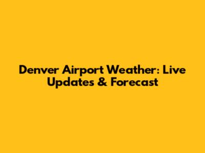 Denver Airport Weather: Live Updates & Forecast