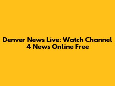 Denver News Live: Watch Channel 4 News Online Free
