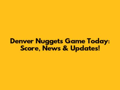 Denver Nuggets Game Today: Score, News & Updates!