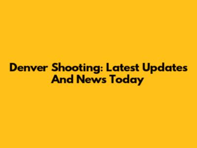 Denver Shooting: Latest Updates And News Today