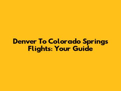 Denver To Colorado Springs Flights: Your Guide