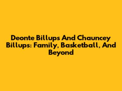 Deonte Billups And Chauncey Billups: Family, Basketball, And Beyond