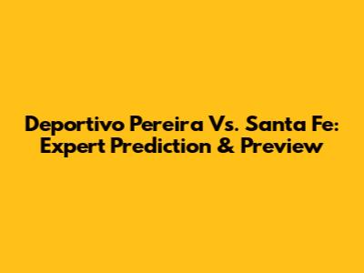 Deportivo Pereira Vs. Santa Fe: Expert Prediction & Preview