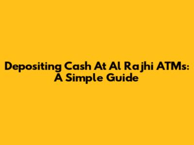 Depositing Cash At Al Rajhi ATMs: A Simple Guide
